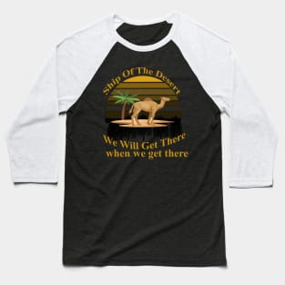 Ship Of The Desert, we will get there, when we  get there Baseball T-Shirt